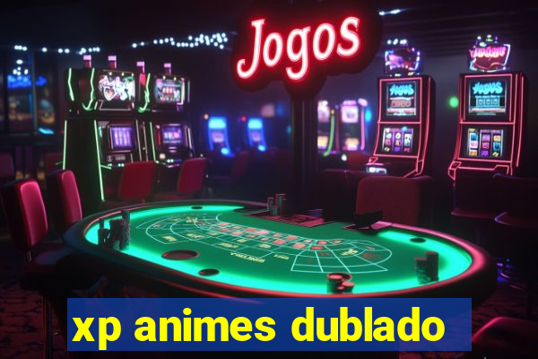 xp animes dublado